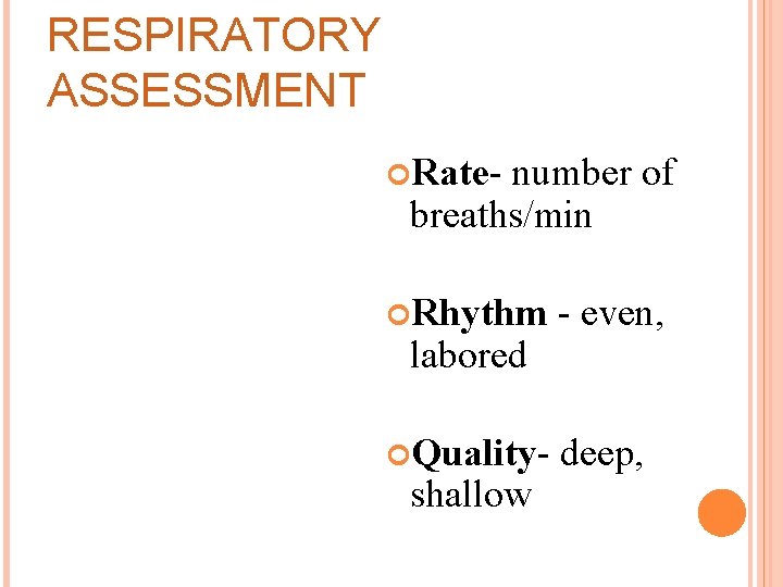 RESPIRATORY ASSESSMENT Rate- number of breaths/min Rhythm - even, Quality- deep, labored shallow 