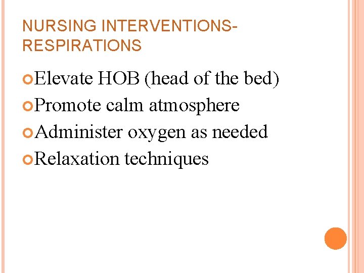 NURSING INTERVENTIONSRESPIRATIONS Elevate HOB (head of the bed) Promote calm atmosphere Administer oxygen as