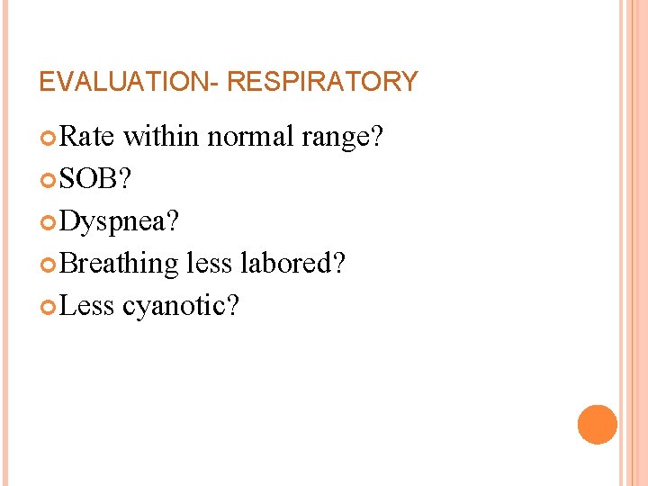 EVALUATION- RESPIRATORY Rate within normal range? SOB? Dyspnea? Breathing less labored? Less cyanotic? 