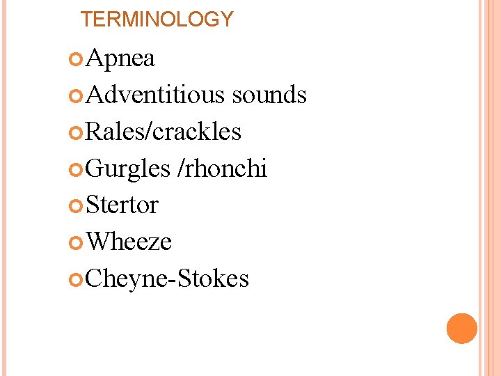 TERMINOLOGY Apnea Adventitious sounds Rales/crackles Gurgles /rhonchi Stertor Wheeze Cheyne-Stokes 