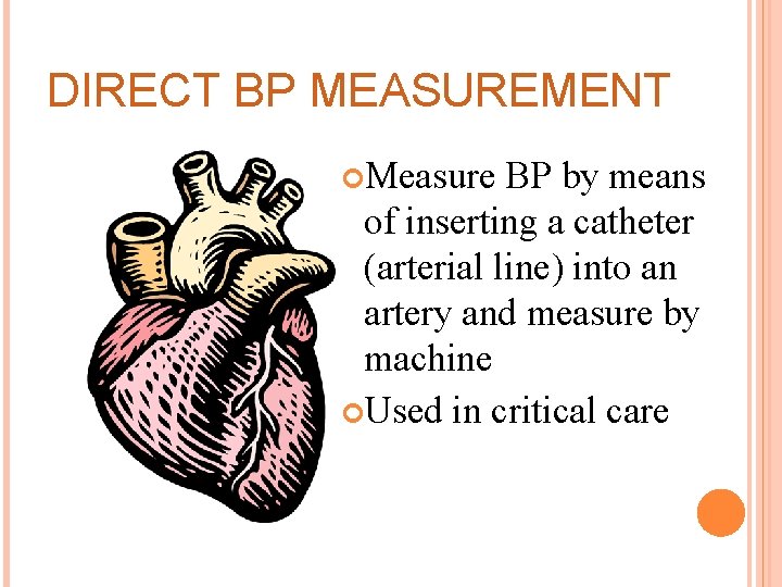 DIRECT BP MEASUREMENT Measure BP by means of inserting a catheter (arterial line) into