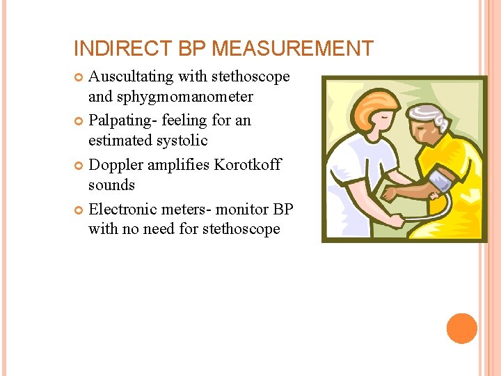 INDIRECT BP MEASUREMENT Auscultating with stethoscope and sphygmomanometer Palpating- feeling for an estimated systolic