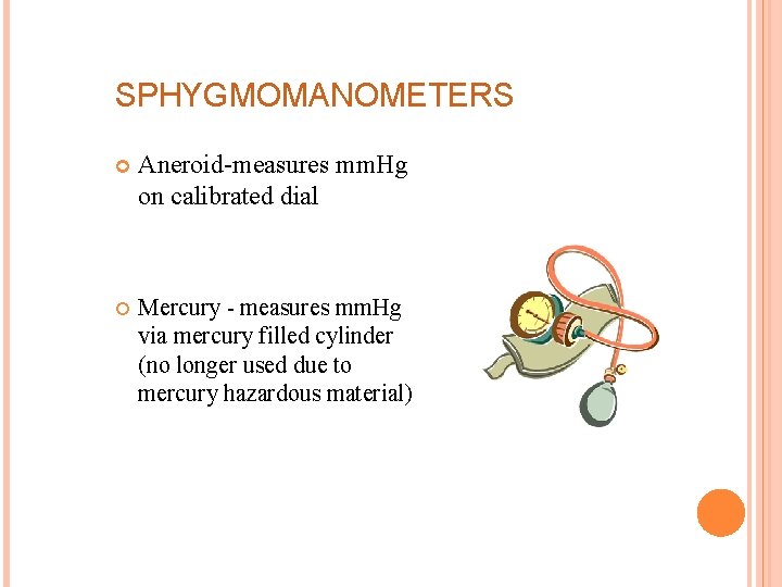 SPHYGMOMANOMETERS Aneroid-measures mm. Hg on calibrated dial Mercury - measures mm. Hg via mercury