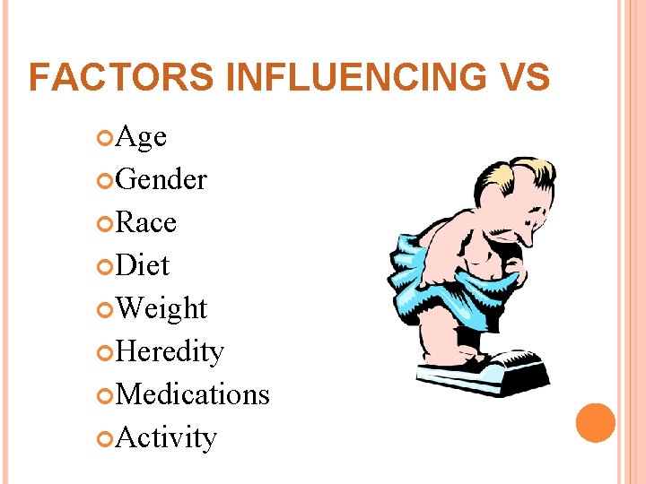FACTORS INFLUENCING VS Age Gender Race Diet Weight Heredity Medications Activity 
