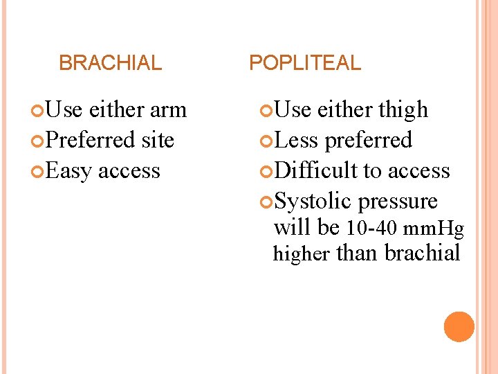 BRACHIAL Use either arm Preferred site Easy access POPLITEAL Use either thigh Less preferred