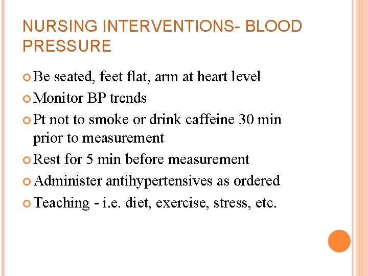 NURSING INTERVENTIONS- BLOOD PRESSURE Be seated, feet flat, arm at heart level Monitor BP