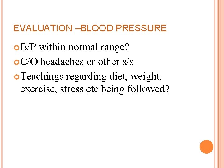 EVALUATION –BLOOD PRESSURE B/P within normal range? C/O headaches or other s/s Teachings regarding