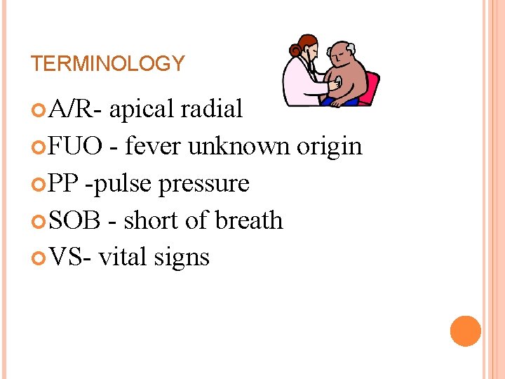 TERMINOLOGY A/R- apical radial FUO - fever unknown origin PP -pulse pressure SOB -