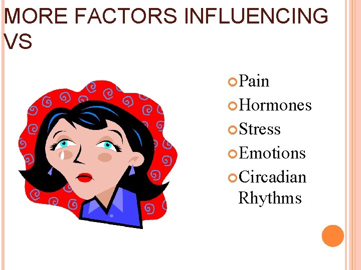 MORE FACTORS INFLUENCING VS Pain Hormones Stress Emotions Circadian Rhythms 