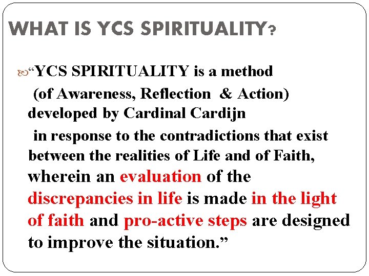 WHAT IS YCS SPIRITUALITY? “YCS SPIRITUALITY is a method (of Awareness, Reflection & Action)