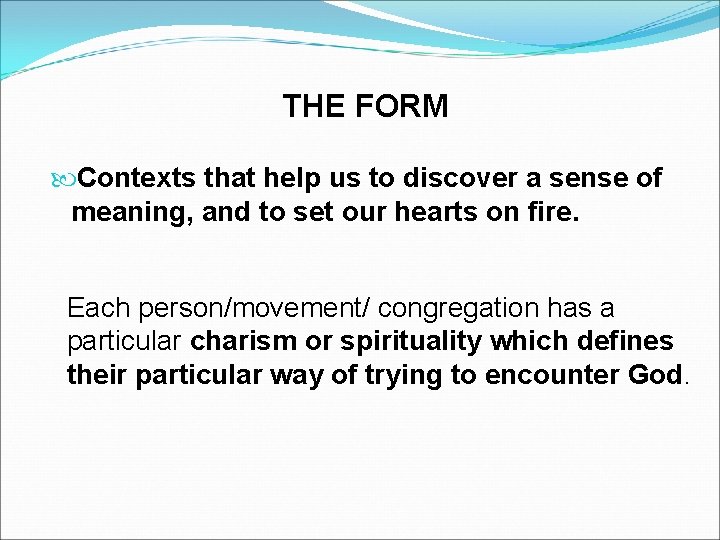 THE FORM Contexts that help us to discover a sense of meaning, and to