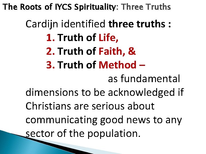 The Roots of IYCS Spirituality: Three Truths Cardijn identified three truths : 1. Truth