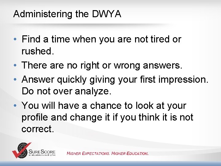 Administering the DWYA • Find a time when you are not tired or rushed.