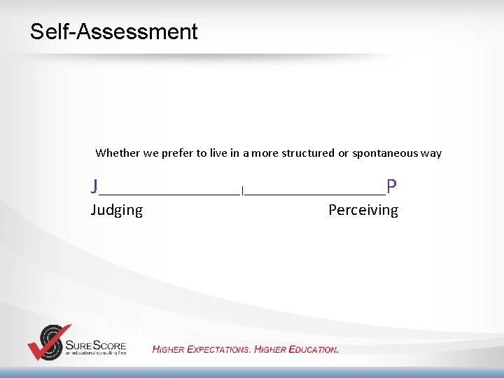 Self-Assessment Whether we prefer to live in a more structured or spontaneous way J_______________|_______________P