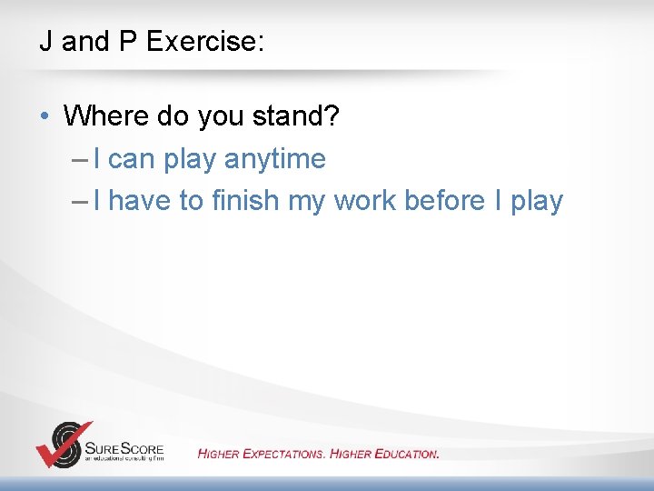 J and P Exercise: • Where do you stand? – I can play anytime
