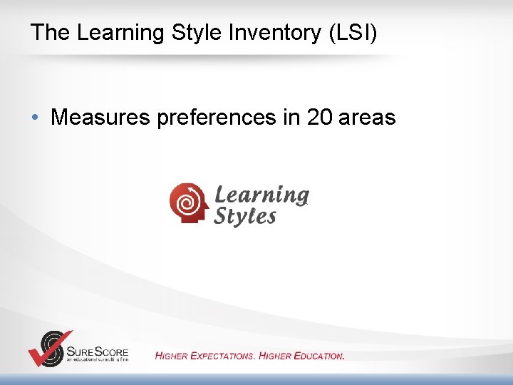 The Learning Style Inventory (LSI) • Measures preferences in 20 areas 