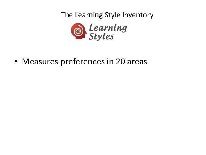 The Learning Style Inventory • Measures preferences in 20 areas 