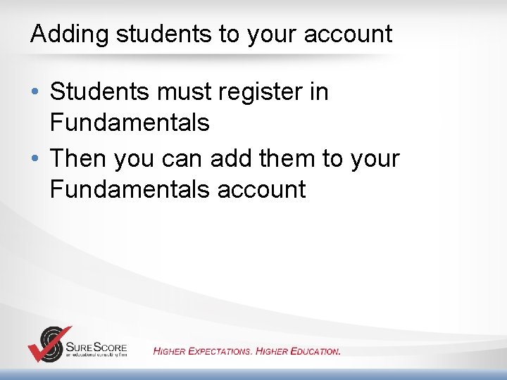 Adding students to your account • Students must register in Fundamentals • Then you