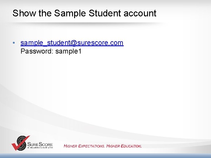 Show the Sample Student account • sample_student@surescore. com Password: sample 1 