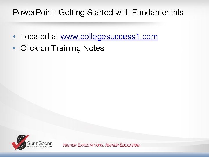 Power. Point: Getting Started with Fundamentals • Located at www. collegesuccess 1. com •