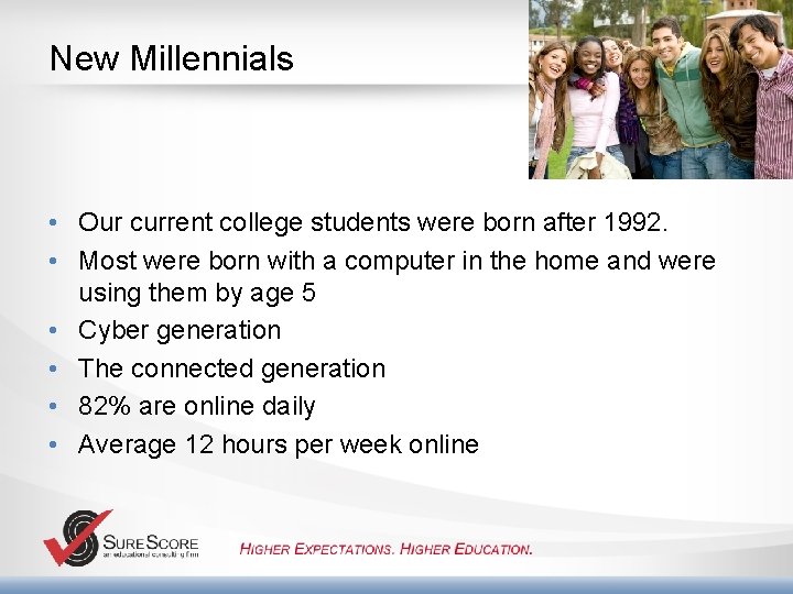 New Millennials • Our current college students were born after 1992. • Most were