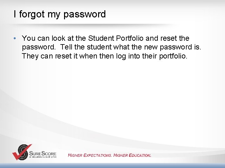 I forgot my password • You can look at the Student Portfolio and reset