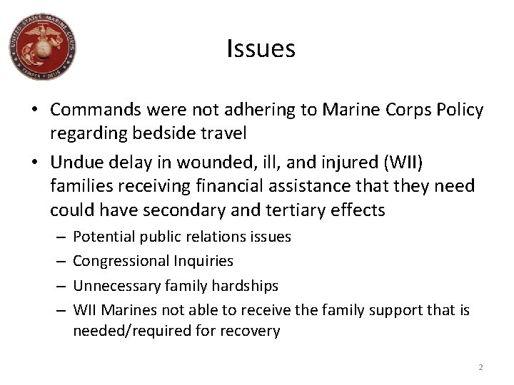 Issues • Commands were not adhering to Marine Corps Policy regarding bedside travel •