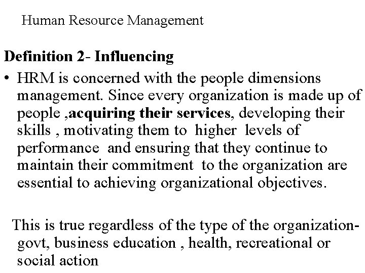 Human Resource Management Definition 2 - Influencing • HRM is concerned with the people