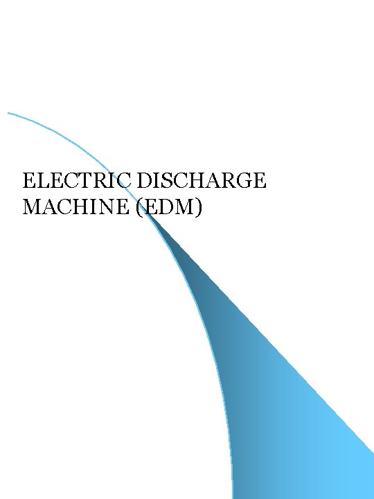 ELECTRIC DISCHARGE MACHINE (EDM) 