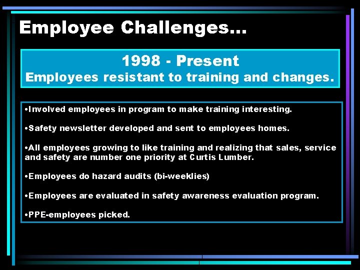 Employee Challenges. . . 1998 - Present Employees resistant to training and changes. •