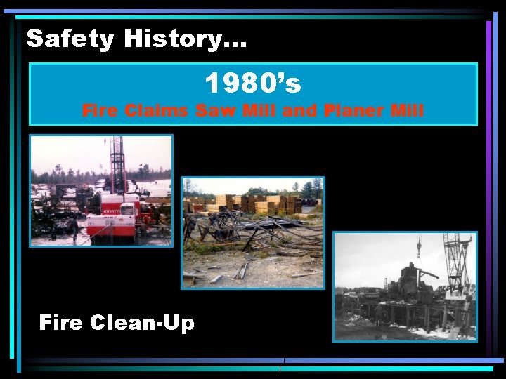 Safety History. . . 1980’s Fire Claims Saw Mill and Planer Mill Fire Clean-Up