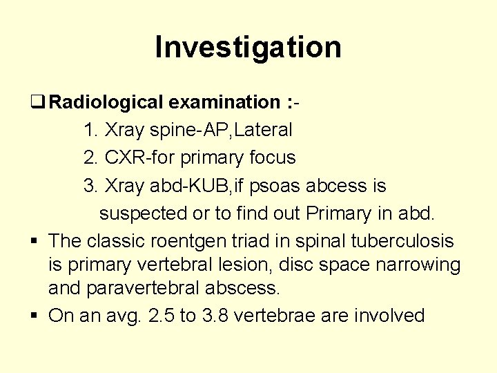 Investigation q Radiological examination : 1. Xray spine-AP, Lateral 2. CXR-for primary focus 3.