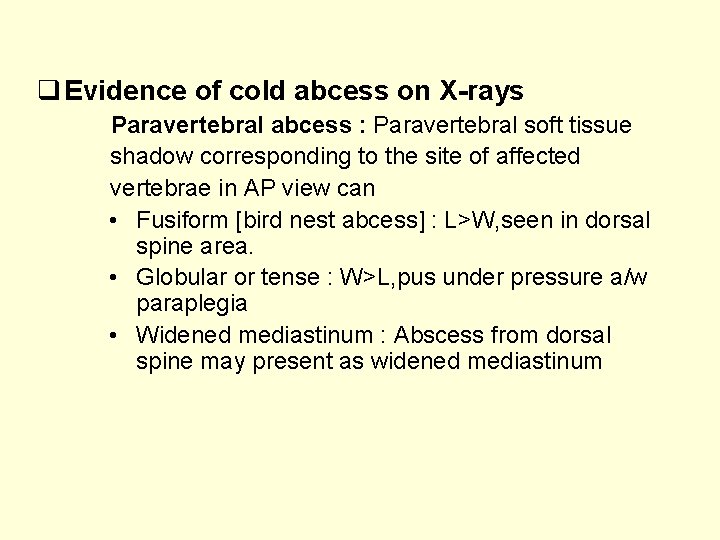  q Evidence of cold abcess on X-rays Paravertebral abcess : Paravertebral soft tissue