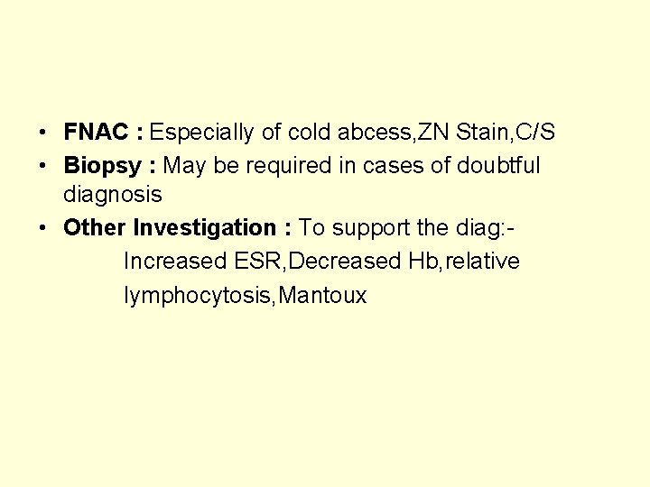  • FNAC : Especially of cold abcess, ZN Stain, C/S • Biopsy :