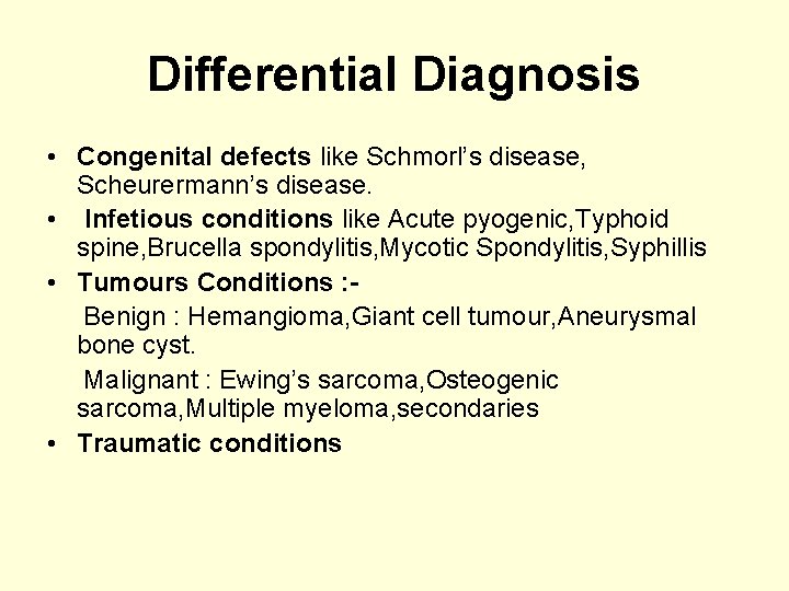 Differential Diagnosis • Congenital defects like Schmorl’s disease, Scheurermann’s disease. • Infetious conditions like