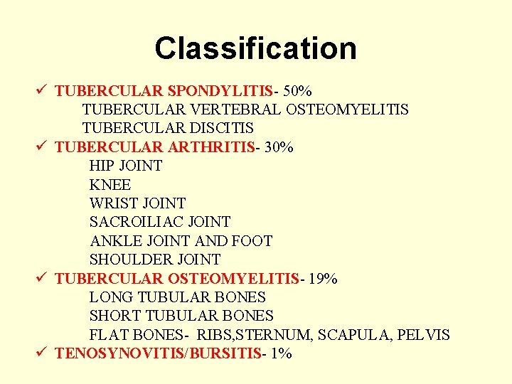 Classification ü TUBERCULAR SPONDYLITIS- 50% TUBERCULAR VERTEBRAL OSTEOMYELITIS TUBERCULAR DISCITIS ü TUBERCULAR ARTHRITIS- 30%