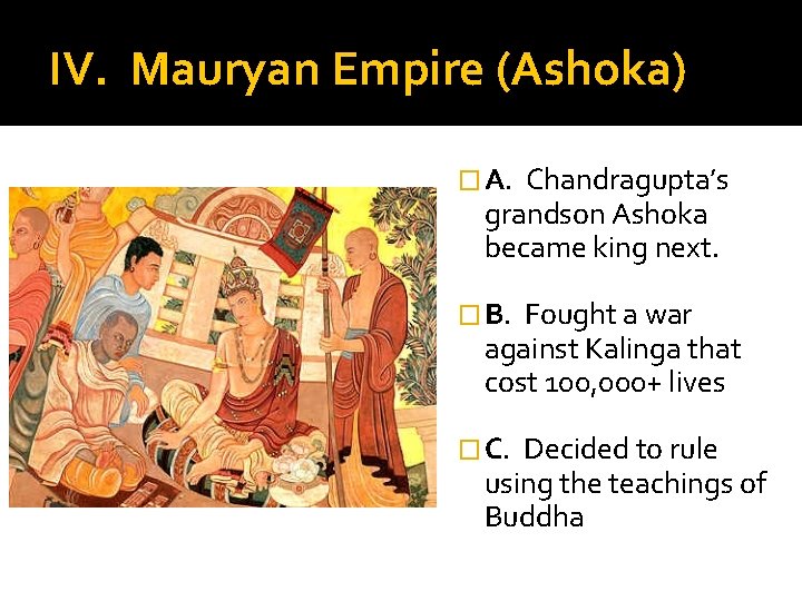 IV. Mauryan Empire (Ashoka) � A. Chandragupta’s grandson Ashoka became king next. � B.