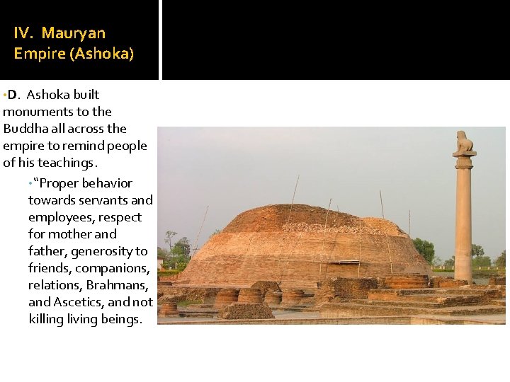 IV. Mauryan Empire (Ashoka) • D. Ashoka built monuments to the Buddha all across