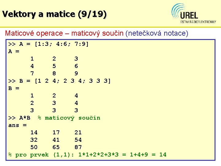 Vektory a matice (9/19) Maticové operace – maticový součin (netečková notace) >> A =