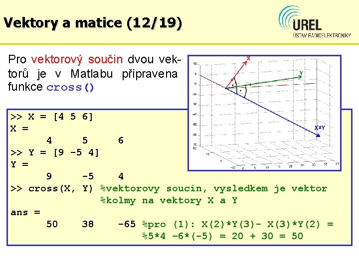 Vektory a matice (12/19) Pro vektorový součin dvou vektorů je v Matlabu připravena funkce