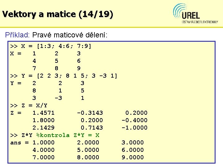Vektory a matice (14/19) Příklad: Pravé maticové dělení: >> X = [1: 3; 4: