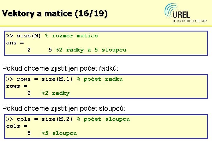 Vektory a matice (16/19) >> size(M) % rozměr matice ans = 2 5 %2