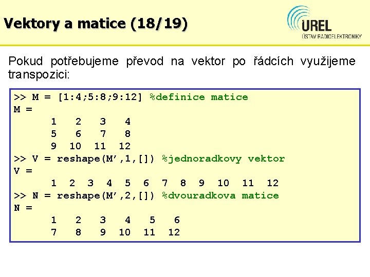 Vektory a matice (18/19) Pokud potřebujeme převod na vektor po řádcích využijeme transpozici: >>