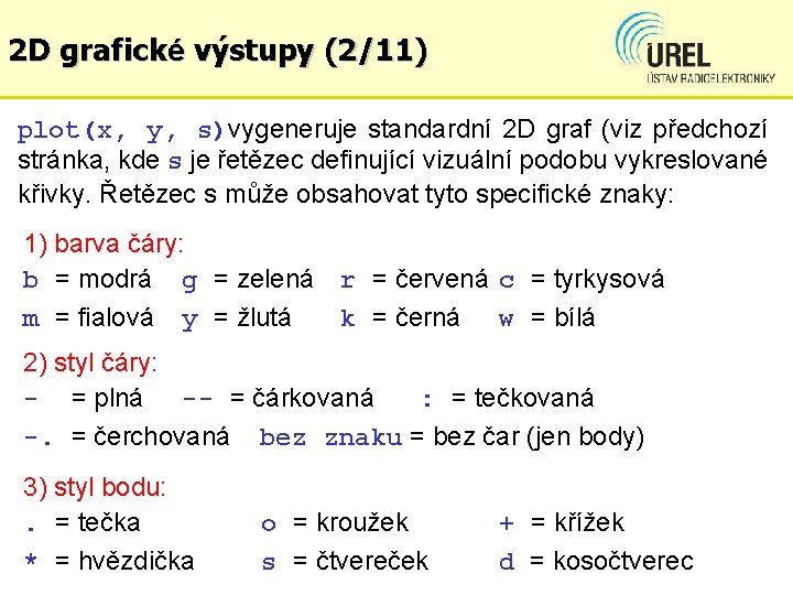 2 D grafické výstupy (2/11) plot(x, y, s)vygeneruje standardní 2 D graf (viz předchozí