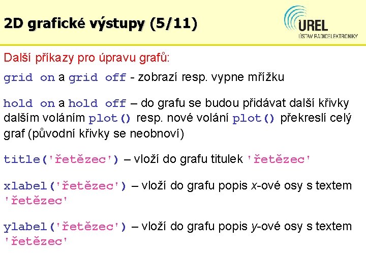 2 D grafické výstupy (5/11) Další příkazy pro úpravu grafů: grid on a grid