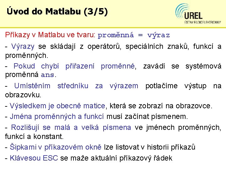 Úvod do Matlabu (3/5) Příkazy v Matlabu ve tvaru: proměnná = výraz - Výrazy