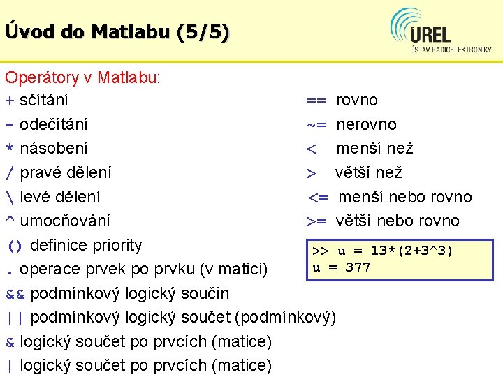 Úvod do Matlabu (5/5) Operátory v Matlabu: + sčítání == rovno - odečítání ~=