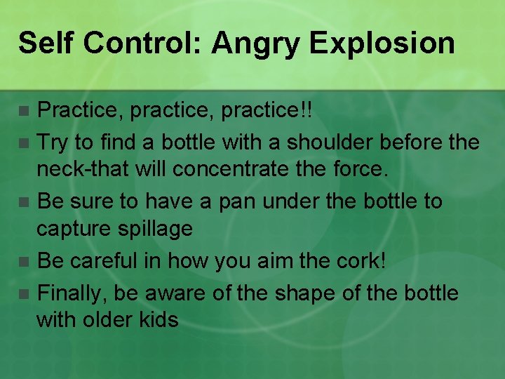 Self Control: Angry Explosion Practice, practice!! n Try to find a bottle with a
