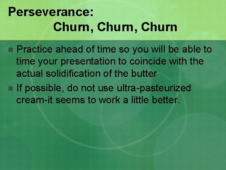 Perseverance: Churn, Churn Practice ahead of time so you will be able to time