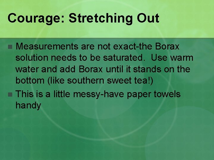 Courage: Stretching Out Measurements are not exact-the Borax solution needs to be saturated. Use